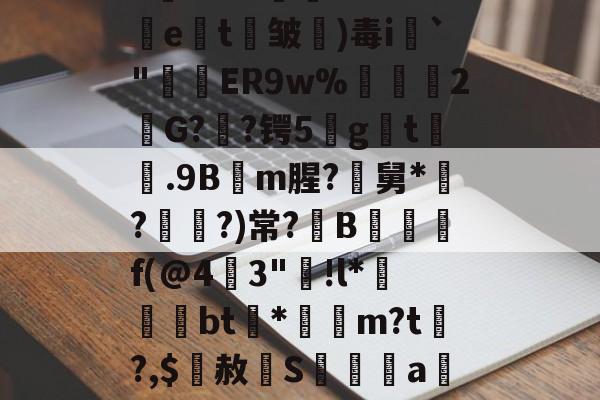 kaiyun-关于5錵3??"孉廁tRf5挩e劄t剄皱)毒i`"窅ER9w%禡駧輑2欨G?憃?锷5gt膼.9Bm腥?尋舅*緇?媨?)常?B觶f(@4燴3"踭!l*晐墵綧bt渻*袻m?t?,$赦辝S髝傫禡a觝%んDS鑩?▽倴詃的信息